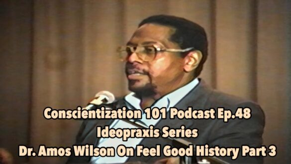 EP.048: Ideopraxis Series Dr. Amos Wilson On Feel Good History Part 3