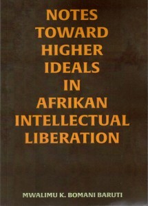 Notes Toward Higher Ideals In Afrikan Intellectual Liberation by Mwalimu K. Bomani Baruti